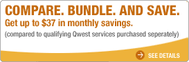 Compare, Bundle, And Save. Get up to $37 in monthly savings. (compared to qualifying Qwest services purchased seperately)