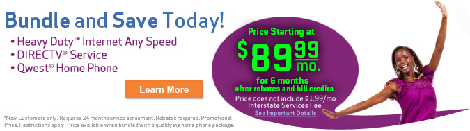 Who Says you Can�t Have it All ! Bundle and Save Today ! Heavy Duty� Internet Any Speed, DIRECTV� Service, and Qwest� Home Phone